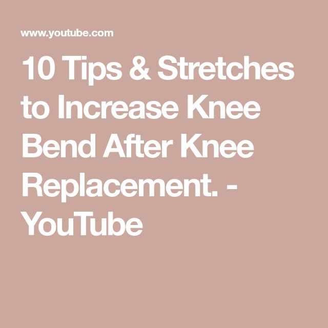 10 Tips &  Stretches to Increase Knee Bend After Knee Replacement ...