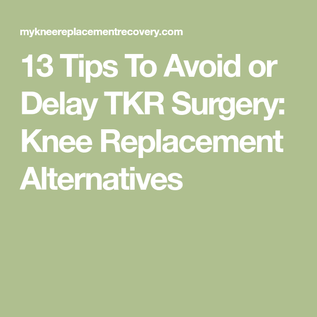 13 Tips To Avoid or Delay TKR Surgery: Knee Replacement Alternatives ...