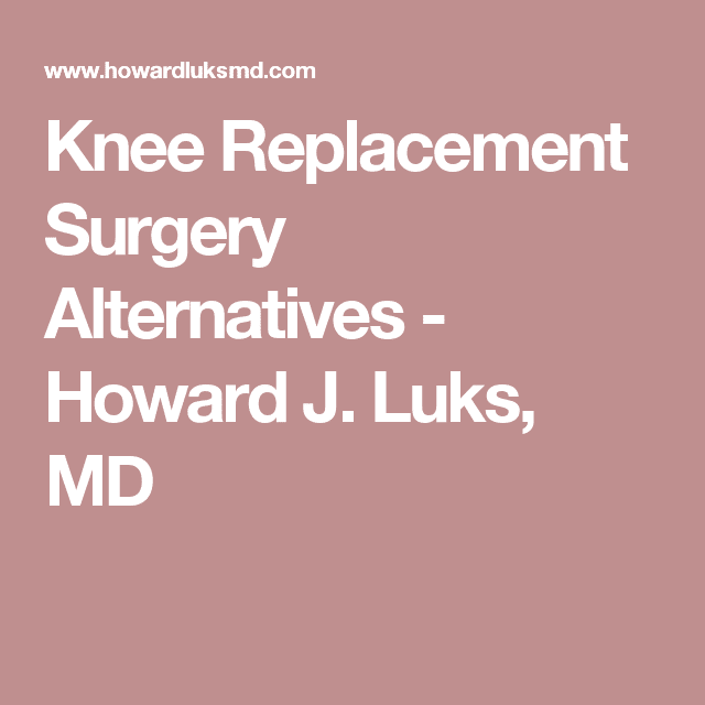 Knee Replacement Surgery Alternatives