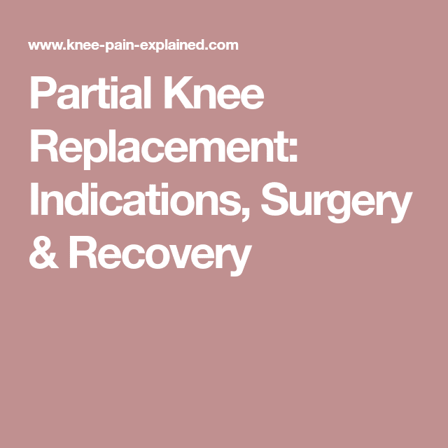 Partial Knee Replacement: Indications, Surgery &  Recovery