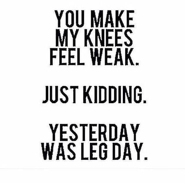 Weak knees. Kidding. Leg day. Workout motivation. ~PDub